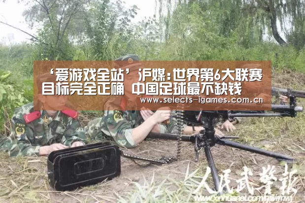 ‘爱游戏全站’沪媒:世界第6大联赛目标完全正确 中国足球最不缺钱(图2) 爱游戏全站